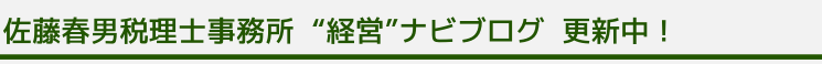 佐藤春男税理士事務所  “経営”ナビブログ  更新中！